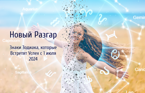 Новый Разгар: Знаки Зодиака, которые Встретят Успех с 1 июля 2024