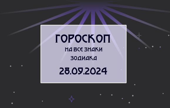 Гороскоп на все знаки зодиака 28.09.24